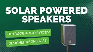 Designing Lodge Solar Powered Speakers with Onshape