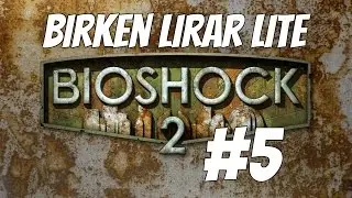 Birken lirar lite Bioshock 2 - Avsnitt 5 [Svenska]