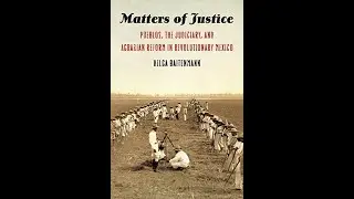 Matters of Justice: Pueblos, the Judiciary, and Agrarian Reform in Revolutionary Mexico