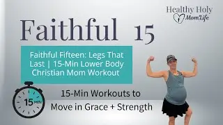 Faithful Fifteen: Legs That Last | 15-Min Lower Body Christian Mom Workout (All Standing, Dumbbells)