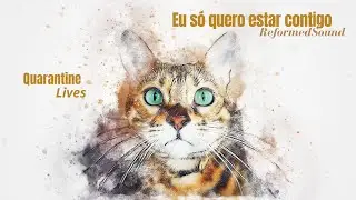 Eu só quero estar contigo | ReformedSound | Quarantine Lives