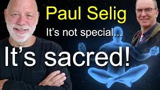 Paul Selig: Channelling is not special, but it is sacred