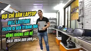 Địa chỉ b&aacute;n laptop Dell Latitude E5320 i7 Gen 11 Ram 16G h&agrave;ng khủng gi&aacute; rẻ.