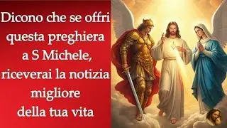 Dicono che se offri questa preghiera a S Michele, riceverai la notizia migliore della tua vita