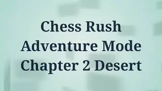 Chess Rush Adventure Mode Chapter 2 Desert