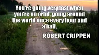 Robert Crippen: You're going very fast when you're on orbit, going arou ......