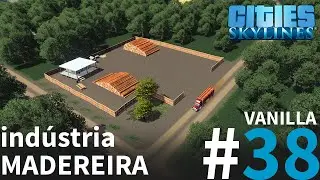 VANILLA #38 | EXPLORANDO A SILVICULTURA [Cities: Skylines - Industries – Gameplay PT-BR]