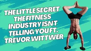 The Little Secret the Fitness Industry isn't Telling You Ft. Trevor Wittwer