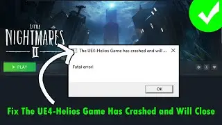 Fix Little Nightmares II The UE4-Helios Game Has Crashed and Will Close Error On PC