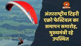 टिहरी झील में अंतरराष्ट्रीय टिहरी एक्रो फेस्टिवल का समापन, 27 देशों के पैराग्लाइडर्स ने लिया हिस्सा