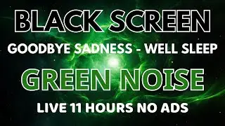 Sleep Well With GREEN NOISE Sound Black Screen - Relax Sound To Goodbye Sadness In 11 Hours