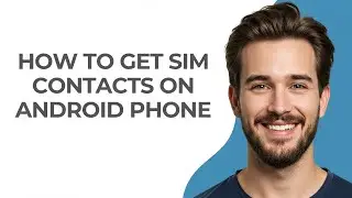 How To Get SIM Contacts On Android Phone - GUIDE!