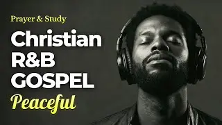 【𝑷𝑳𝑨𝒀𝑳𝑰𝑺𝑻】 Soulful R&B Gospel 🎧 Lo-Fi Christian Songs I  Music for Study & Prayer
