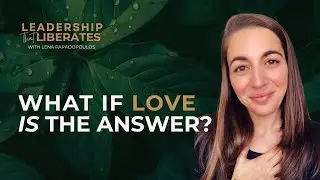 The Power of Love: The Path to Liberation | Ep 9 of Leadership That Liberates