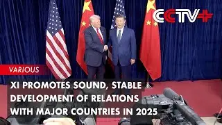 Xi Promotes Sound, Stable Development of Relations with Major Countries in 2025