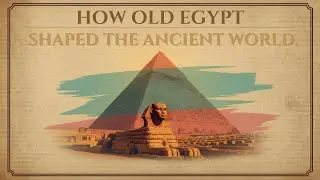 How Old Egypt Shaped The Ancient World