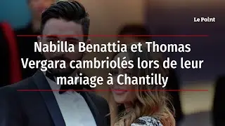 Nabilla Benattia et Thomas Vergara cambriol&eacute;s lors de leur mariage &agrave; Chantilly