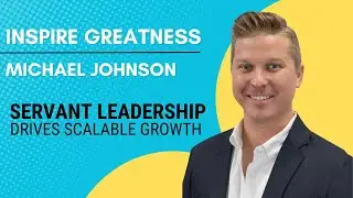 CEO Michael Johnson on Why Servant Leadership Drives Scalable Growth