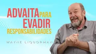 Wayne Liquorman * ADVAITA PARA EVDADIR RESPONSABILIADES