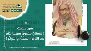 19📜(شرح حديث| نعمتانِ مغبون فيهما كثير من الناس الصحة والفراغ ) لسماحة الشيخ صالح اللحيدان 19-9-1437