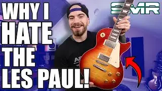WHY I HATE THE LES PAUL!