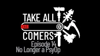Take All Comers - Episode 14 - No Longer a PsyOp