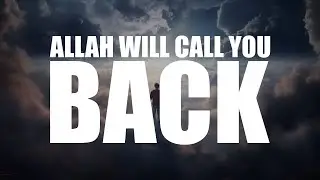 ALLAH WILL CALL YOU BACK SOON