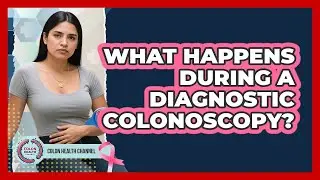 What Happens During a Diagnostic Colonoscopy?