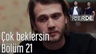 İ&ccedil;erde 21. B&ouml;l&uuml;m - &Ccedil;ok Beklersin