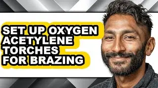 How to Set Up Oxygen Acetylene Torches for Brazing (Easy Method)