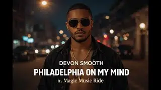 Devon Smooth ft. Magic Music Ride 💎 Philadelphia on my Mind