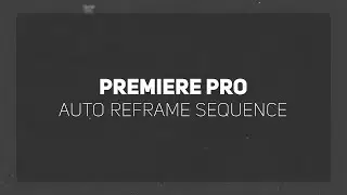 How to auto reframe sequence in Premiere Pro