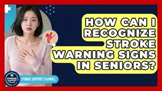 How Can I Recognize Stroke Warning Signs in Seniors? | Stroke Support Channel