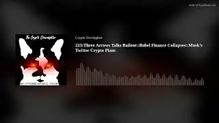 223:Three Arrows Talks Bailout::Babel Finance Collapses::Musk&rsquo;s Twitter Crypto Plans