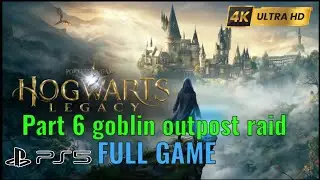 Hogwarts Legacy Part 6 Goblin outpost raid Full Gameplay Walkthrough (FULL GAME SERIES) | PS5 Pro 4K