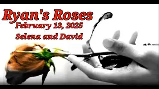 Ryan's Roses: February 13, 2025  Selena and David