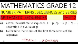 Mathematics Grade 12 Number Patterns , Sequences and Series   Arithmetic Sequences Part 2  term 1