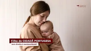 Filho de cidadã portuguesa tem direito à nacioanlidade atrtavés dela?