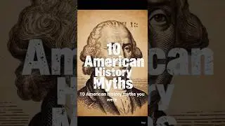 TEN American History Myths School Got Wrong
