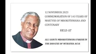 COMMEMORATION OF 143 YEARS OF MARTYRS OF MBOKOTHWANA AND?CENTENARY