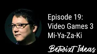 The Betwixt Ideas Podcast | Episode 19 - Video Games 3: Mi-Ya-Za-Ki