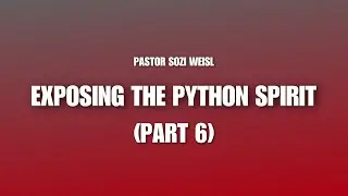 RUWA: EXPOSING THE PYTHON SPIRIT (PART 6) | BIBLE STUDY | Pastor Sozi Weisl