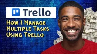 How I Manage Multiple Tasks Using Trello