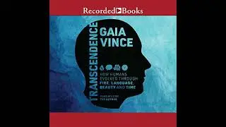 Transcendence: How Humans Evolved Through Fire, Language, Beauty, and Time by Gaia Vince