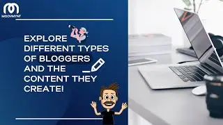 Explore Different Types of Bloggers and the Content They Create!
