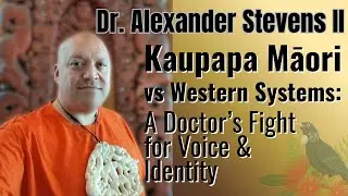 Kaupapa Māori vs Western Systems: A Doctor&rsquo;s Fight for Voice & Identity with Dr Alexander Stevens II