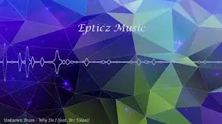 Epticz Music | Unknown Brain - Why Do I (feat. Bri Tolani)