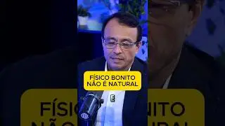 F&Iacute;SICO BONITO N&Atilde;O &Eacute; NATURAL