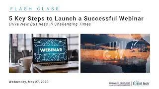 FLASH CLASS: 5 Key Steps to Launch a Successful Webinar &ndash; Drive New Business in Challenging Times