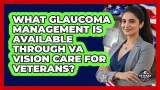 What Glaucoma Management Is Available Through VA Vision Care For Veterans? - Veteran Community Guide